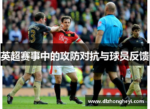 英超赛事中的攻防对抗与球员反馈