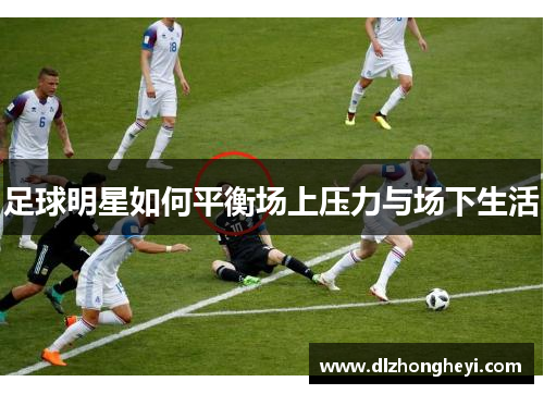足球明星如何平衡场上压力与场下生活